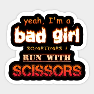 Yeah I'm a Bad Girl, Sometimes I Run With Scissors Sticker